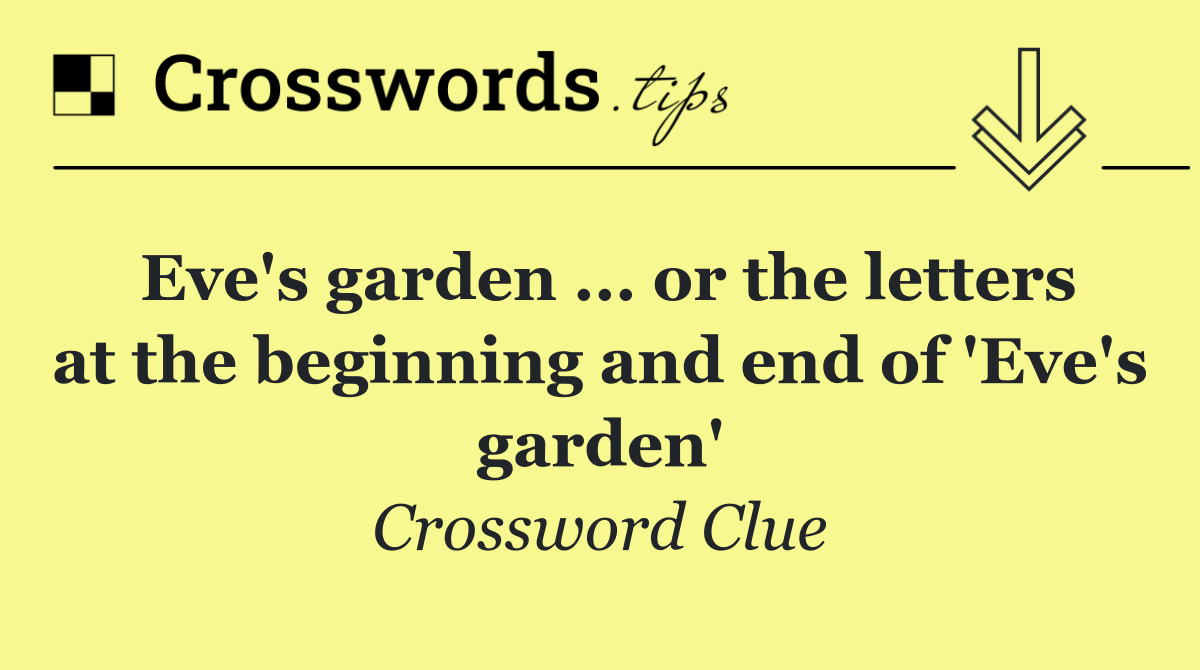 Eve's garden ... or the letters at the beginning and end of 'Eve's garden'