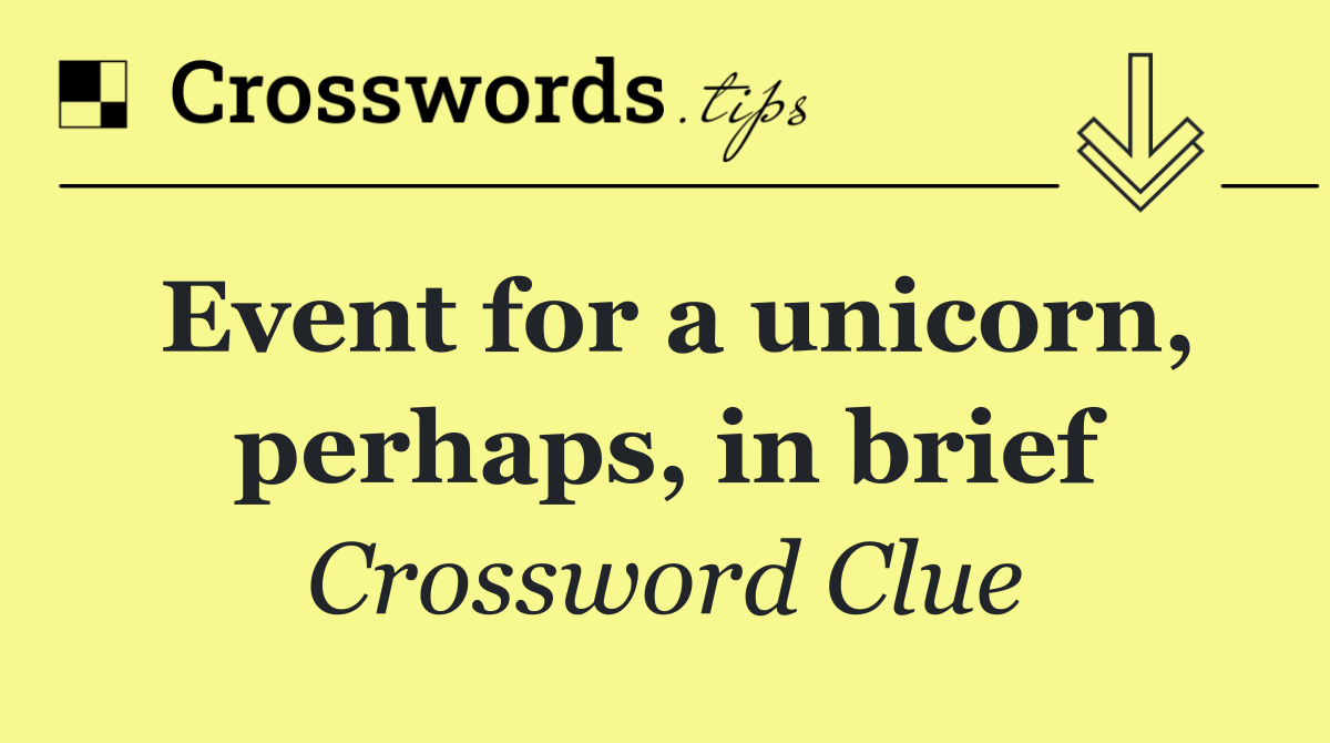 Event for a unicorn, perhaps, in brief