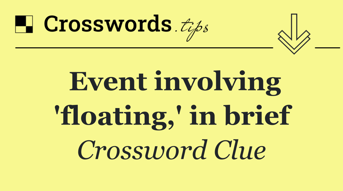 Event involving 'floating,' in brief