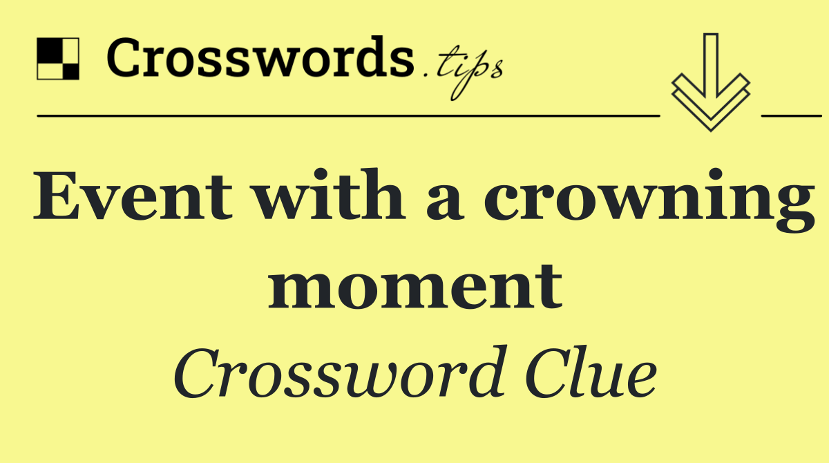 Event with a crowning moment