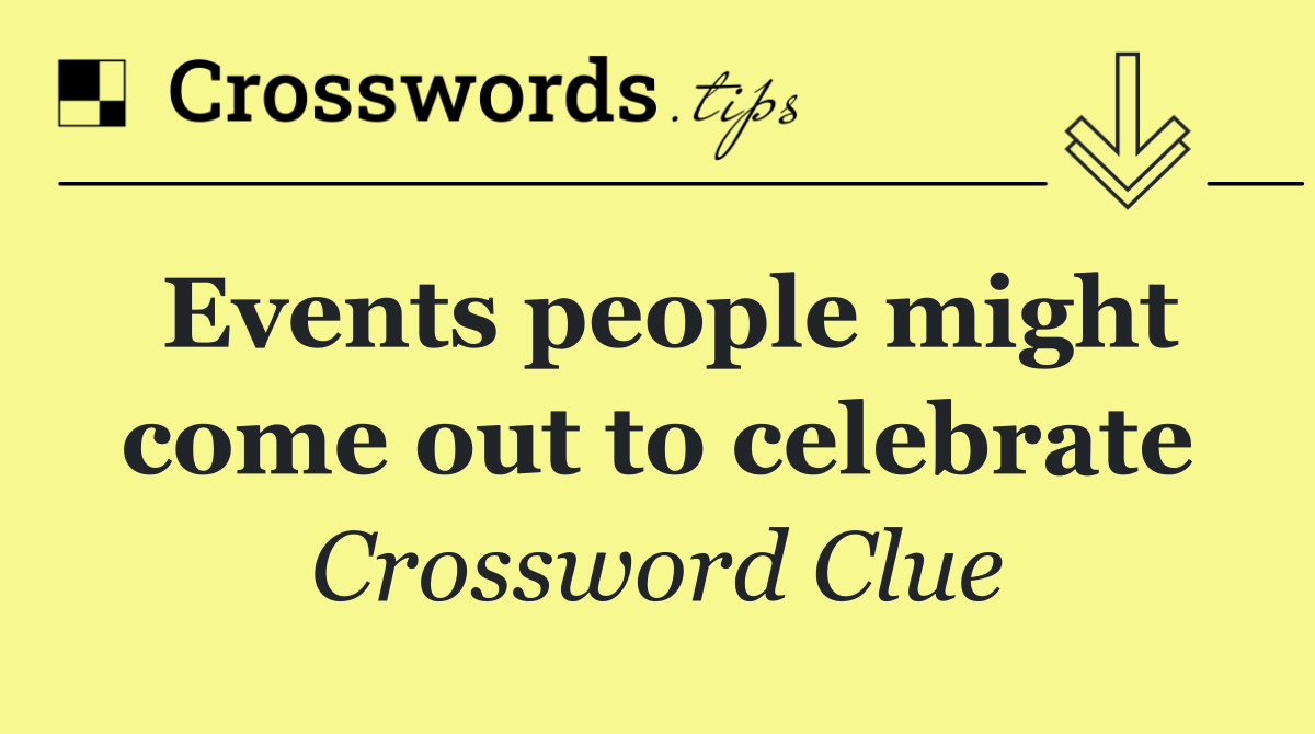 Events people might come out to celebrate