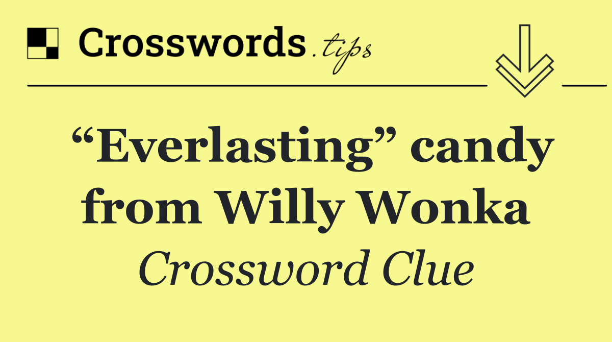 “Everlasting” candy from Willy Wonka