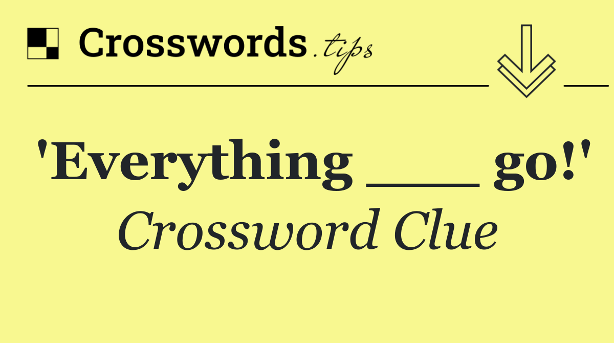 'Everything ___ go!'