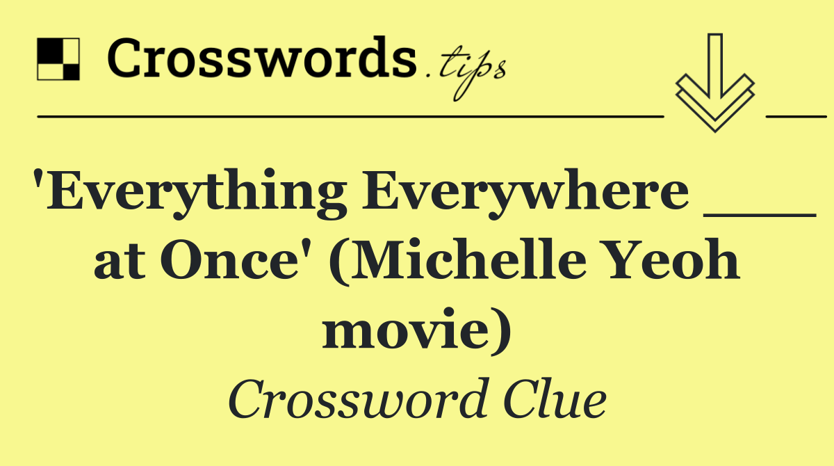 'Everything Everywhere ___ at Once' (Michelle Yeoh movie)