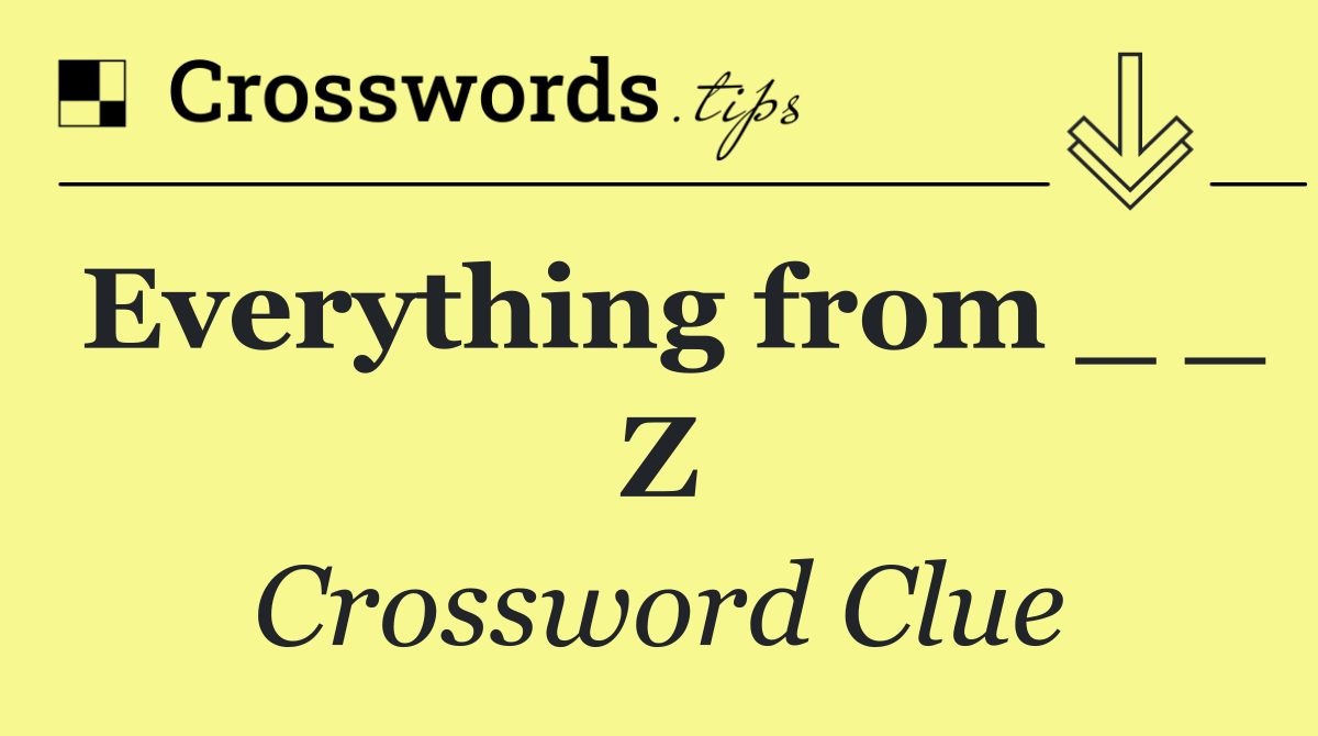 Everything from _ _ Z