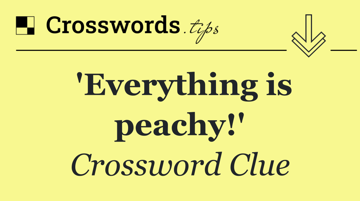 'Everything is peachy!'
