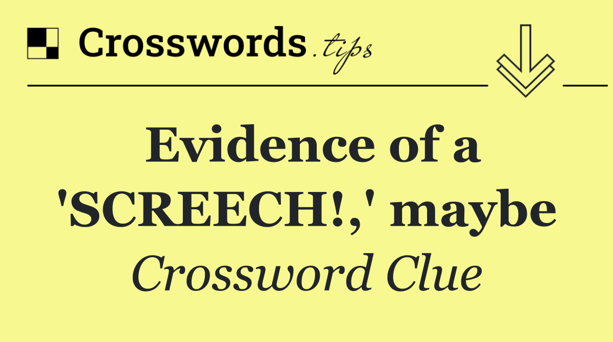 Evidence of a 'SCREECH!,' maybe