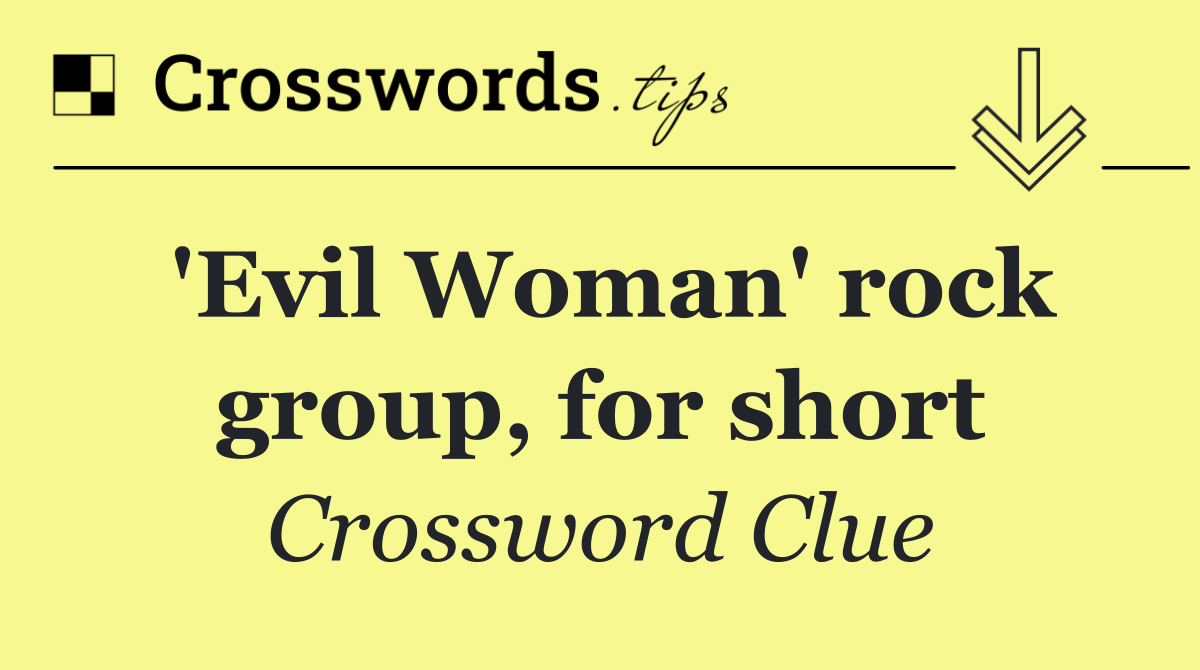 'Evil Woman' rock group, for short