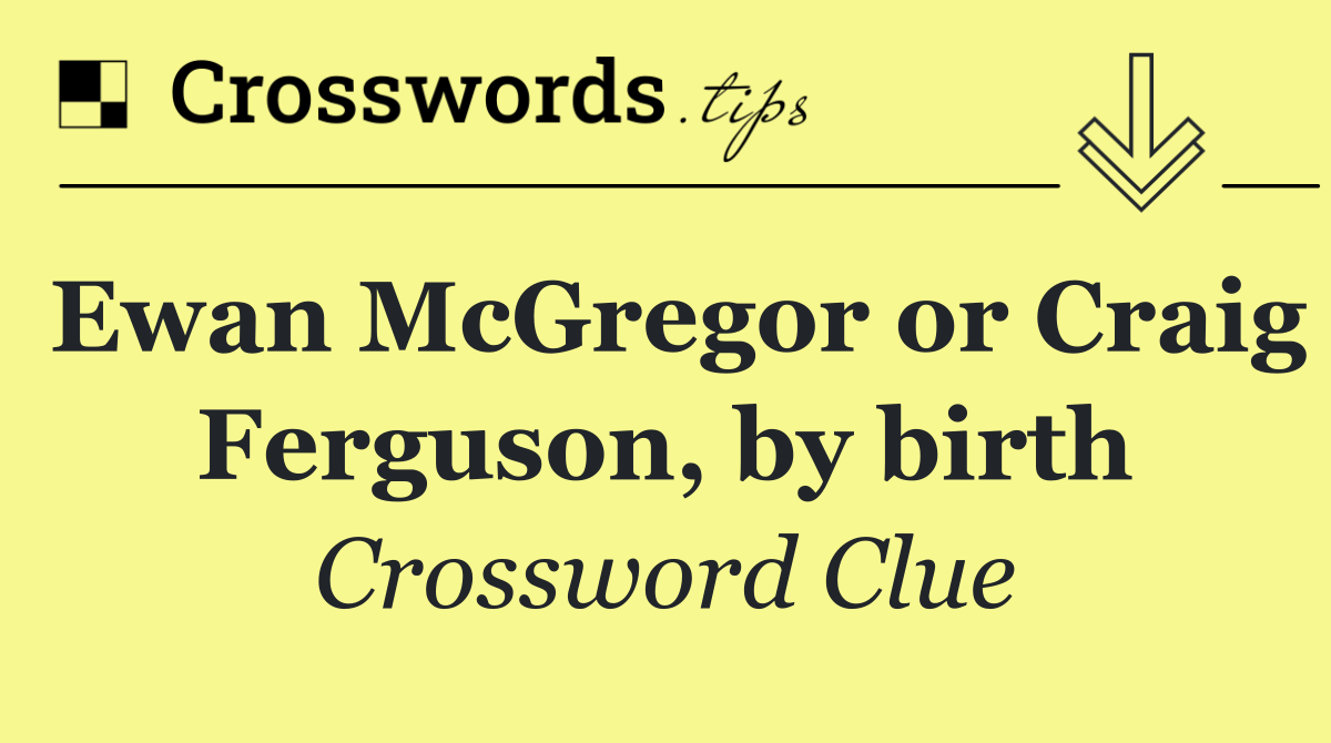 Ewan McGregor or Craig Ferguson, by birth