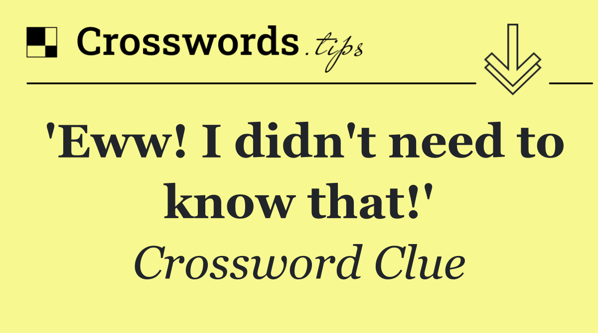 'Eww! I didn't need to know that!'