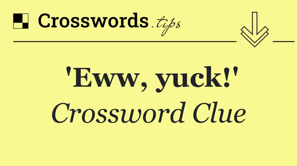 'Eww, yuck!'