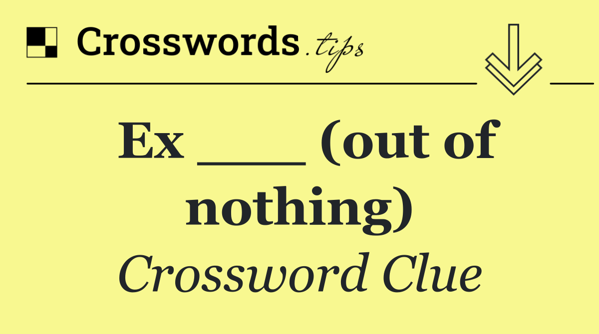 Ex ___ (out of nothing)