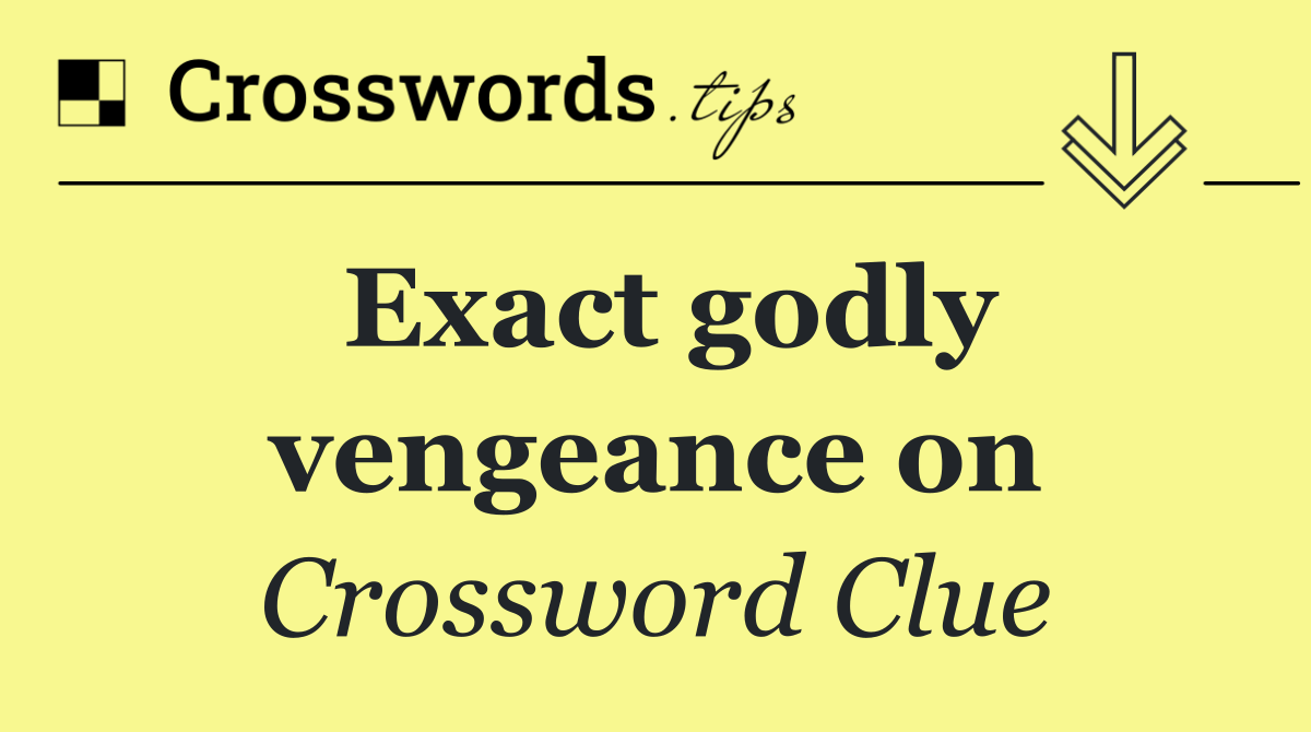 Exact godly vengeance on
