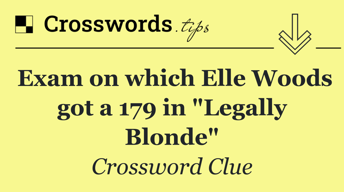 Exam on which Elle Woods got a 179 in "Legally Blonde"