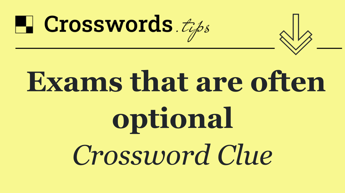 Exams that are often optional