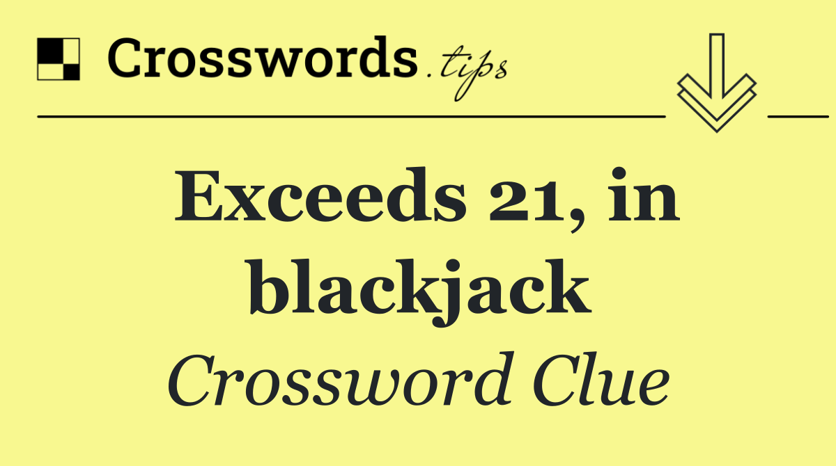 Exceeds 21, in blackjack