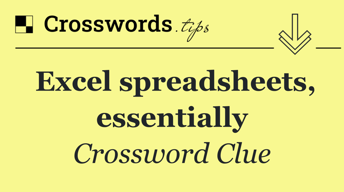 Excel spreadsheets, essentially