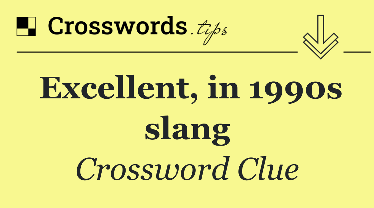 Excellent, in 1990s slang