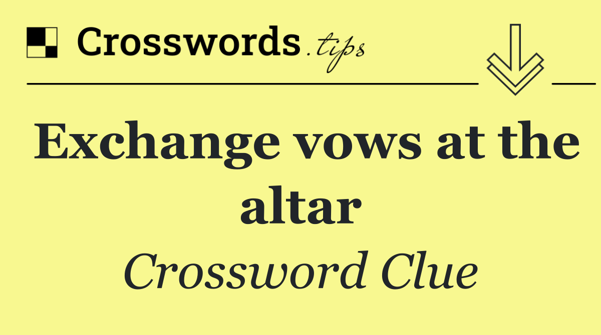 Exchange vows at the altar