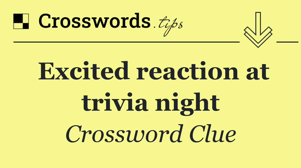 Excited reaction at trivia night