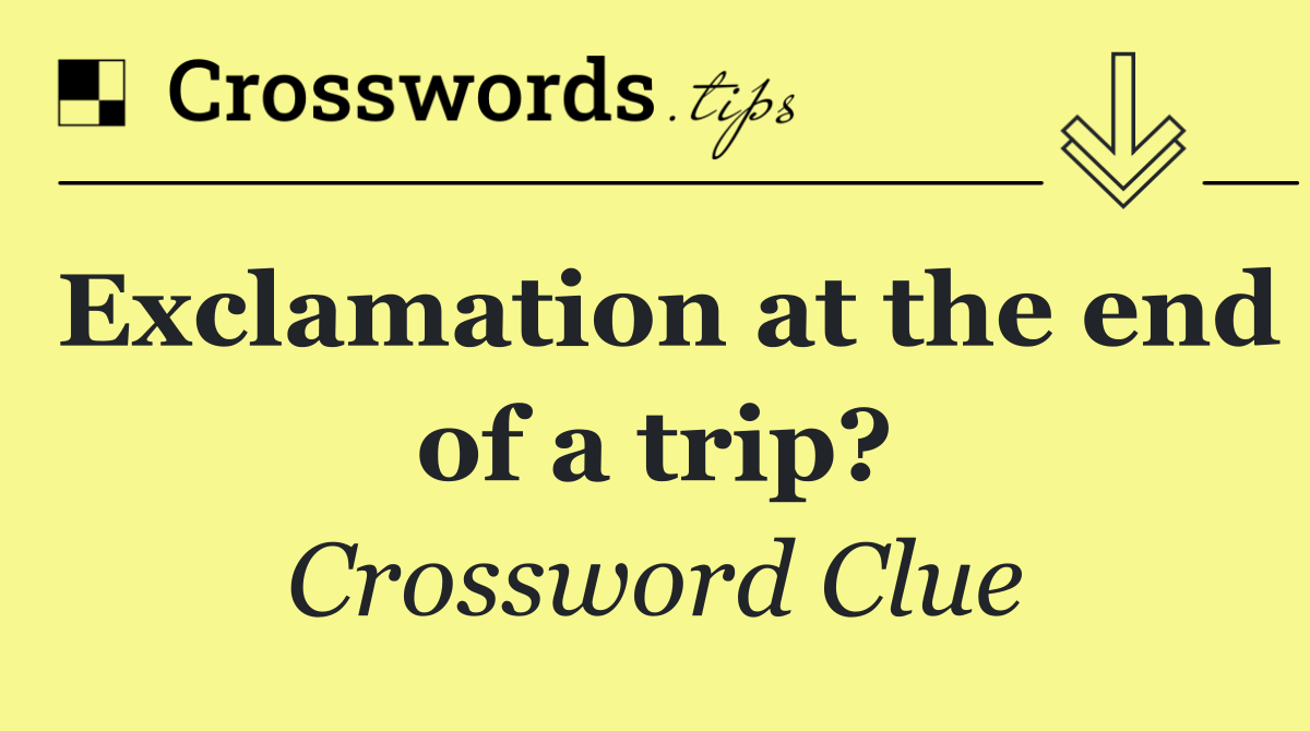 Exclamation at the end of a trip?