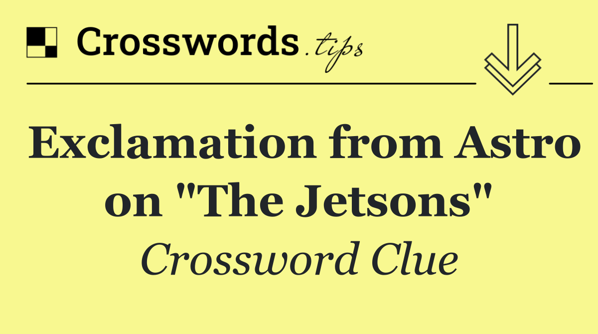 Exclamation from Astro on "The Jetsons"