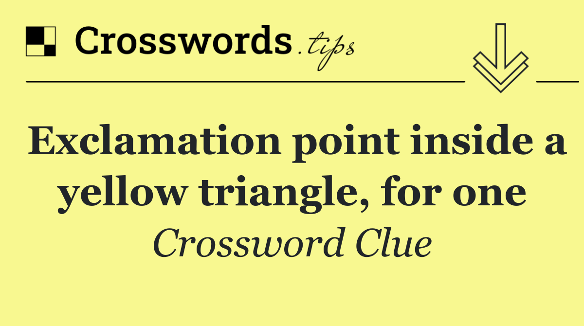 Exclamation point inside a yellow triangle, for one
