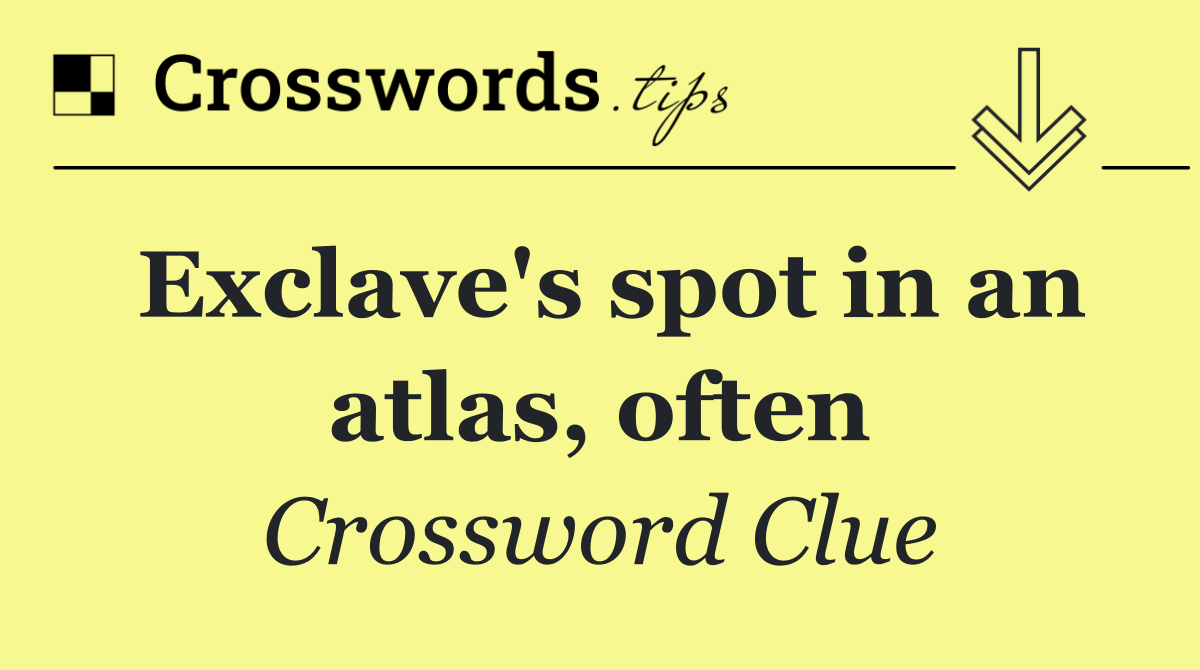 Exclave's spot in an atlas, often