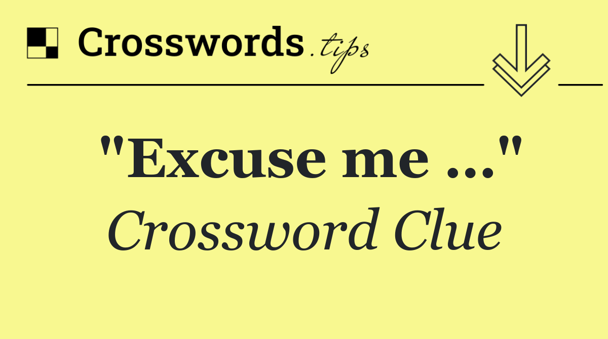 "Excuse me …"