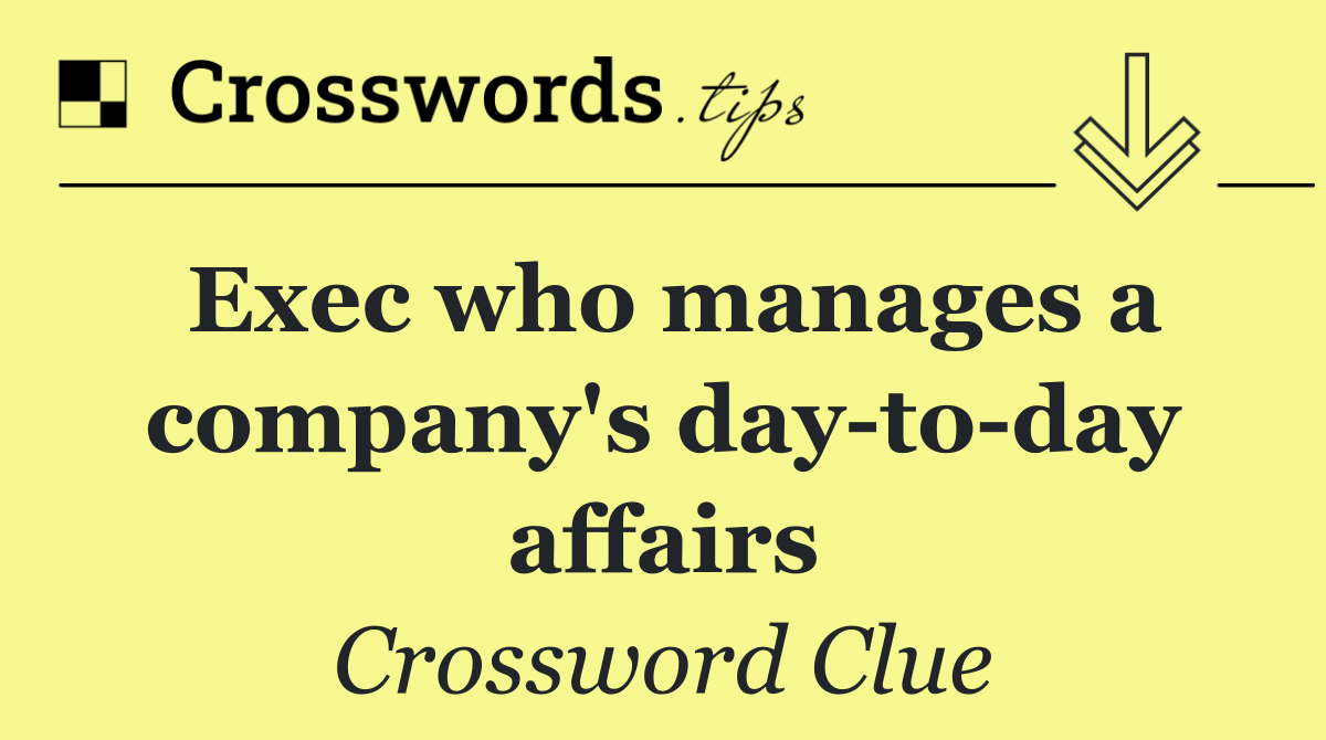 Exec who manages a company's day to day affairs