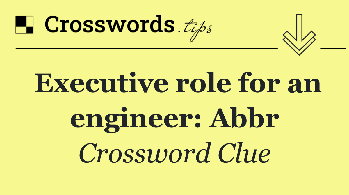 Executive role for an engineer: Abbr