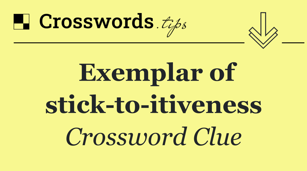 Exemplar of stick to itiveness