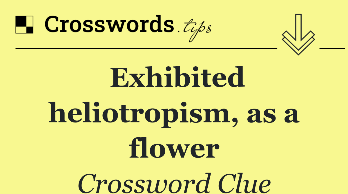 Exhibited heliotropism, as a flower