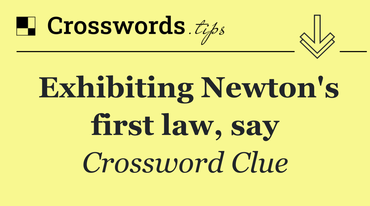 Exhibiting Newton's first law, say