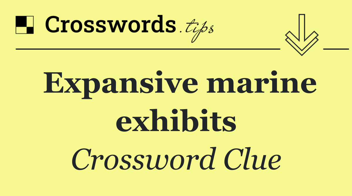 Expansive marine exhibits