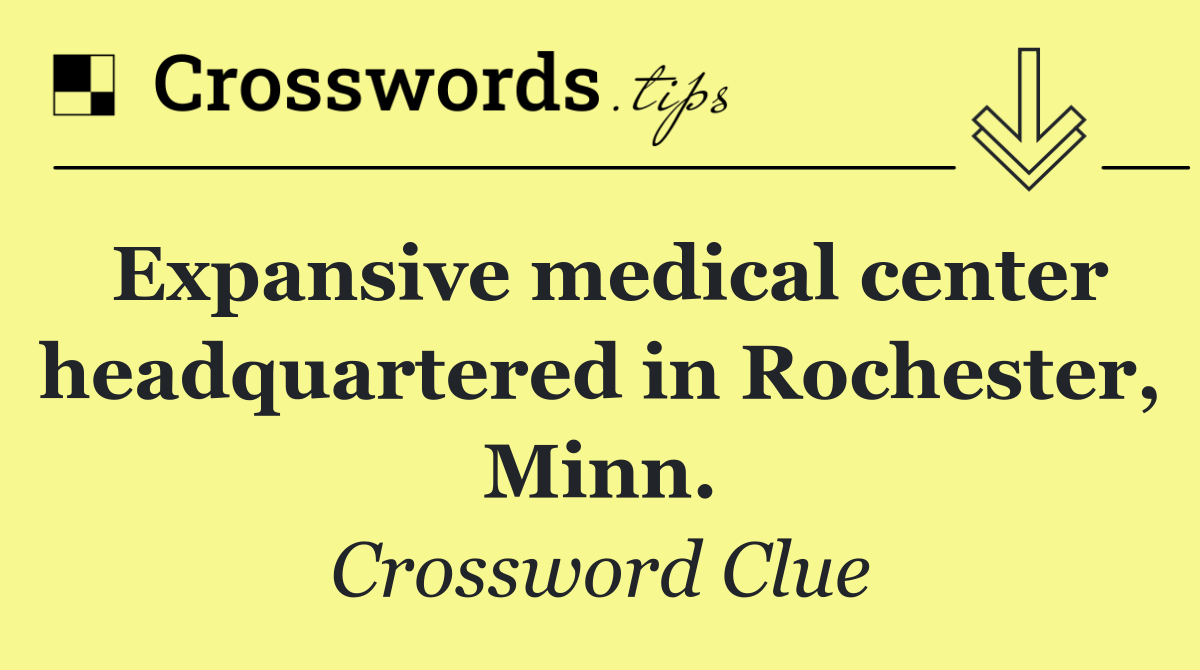 Expansive medical center headquartered in Rochester, Minn.