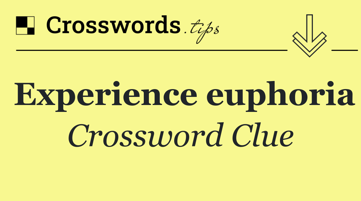 Experience euphoria
