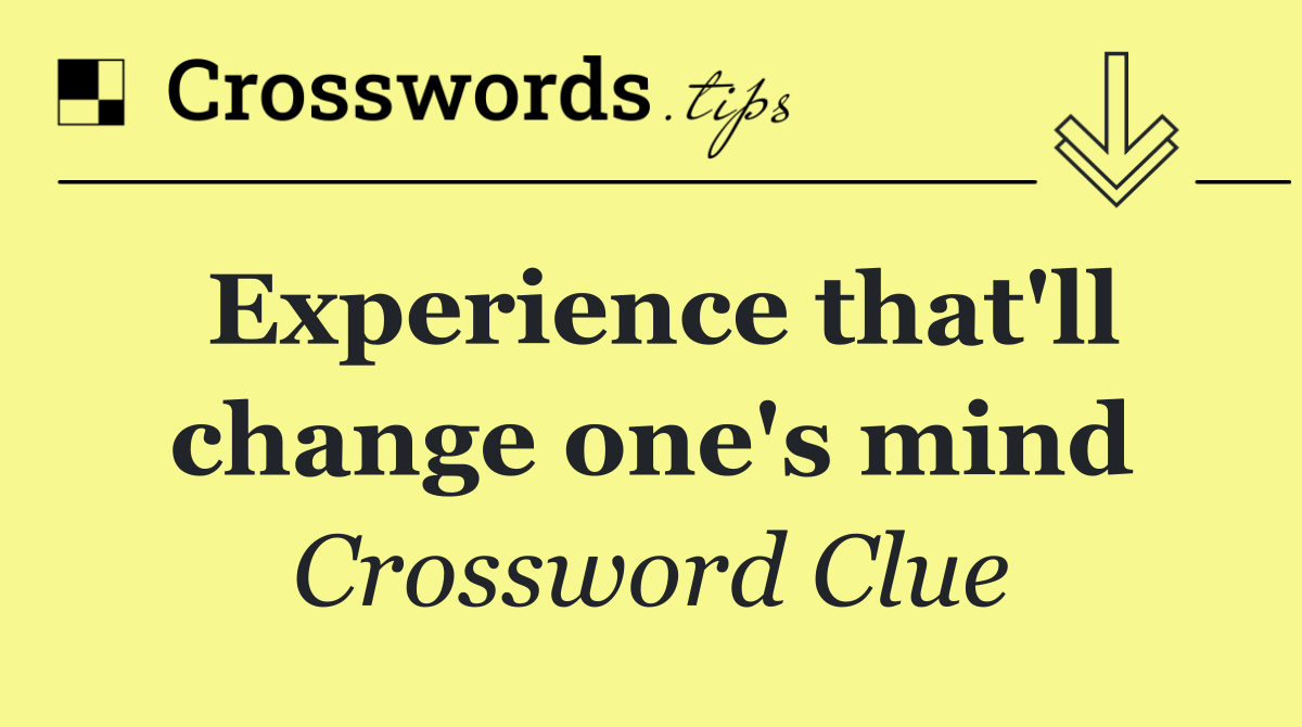 Experience that'll change one's mind