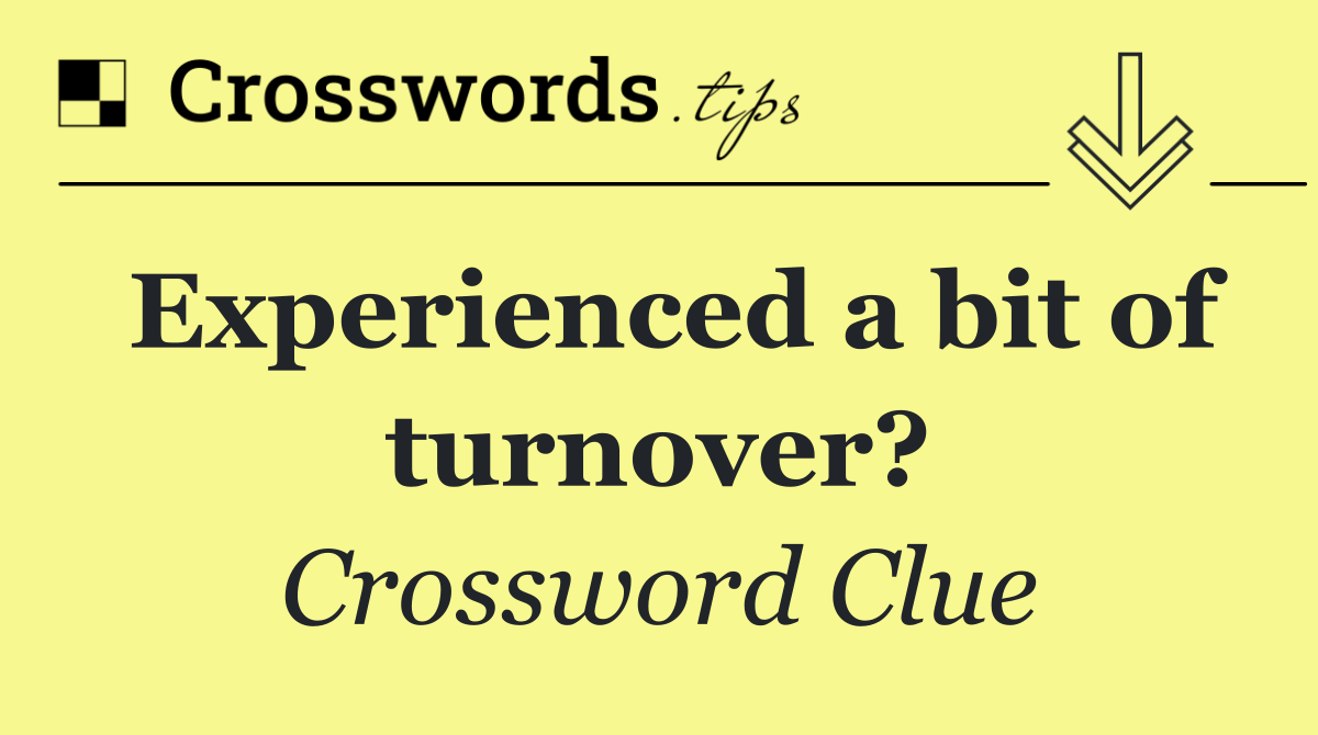 Experienced a bit of turnover?