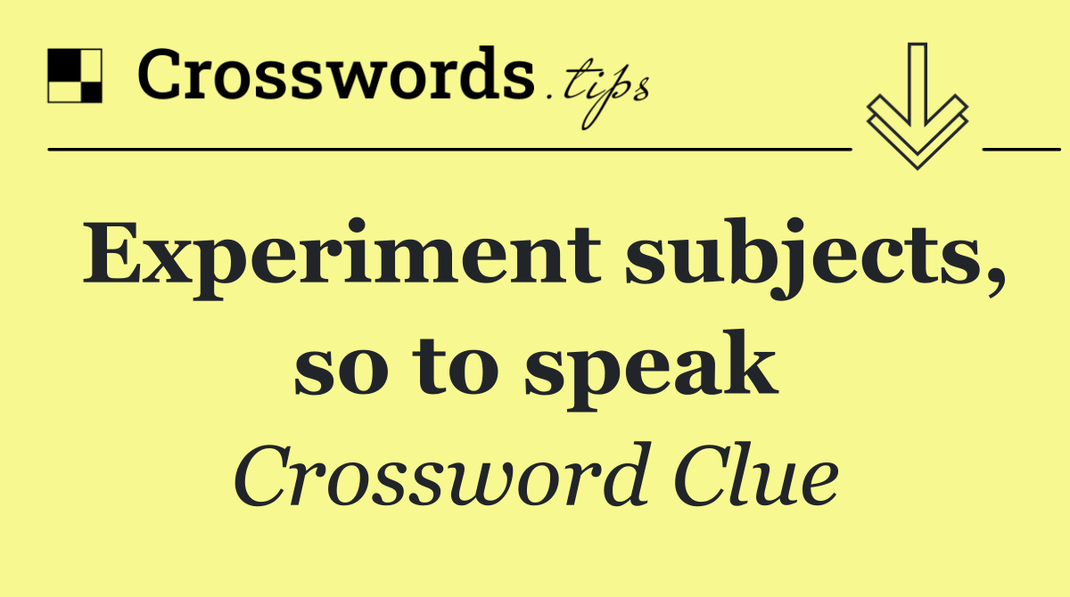 Experiment subjects, so to speak