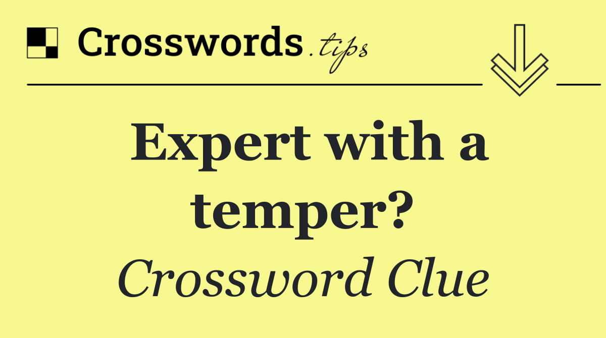 Expert with a temper?