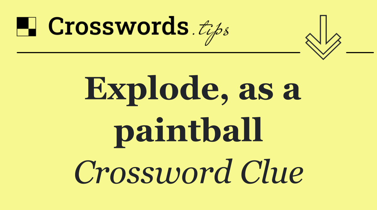 Explode, as a paintball