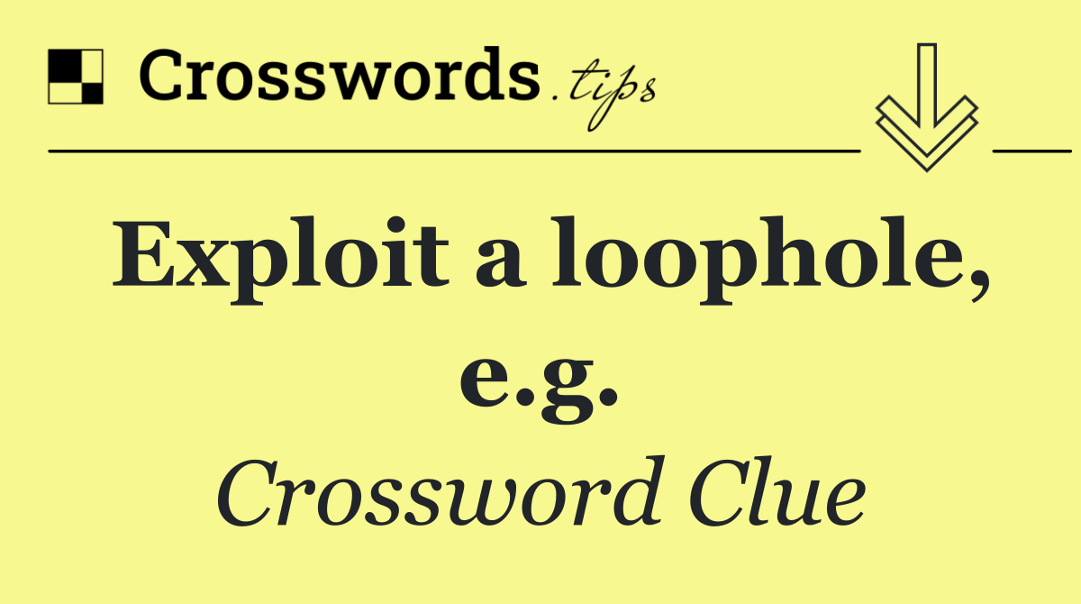 Exploit a loophole, e.g.