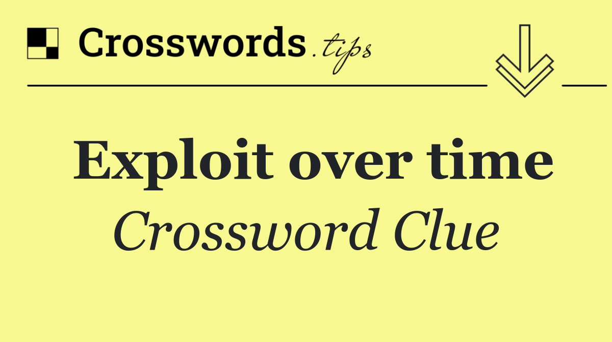 Exploit over time