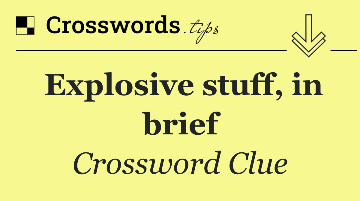 Explosive stuff, in brief