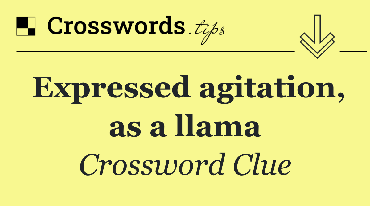 Expressed agitation, as a llama