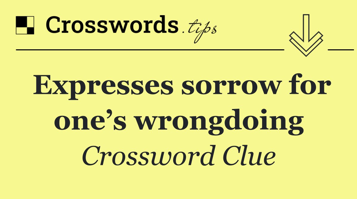 Expresses sorrow for one’s wrongdoing