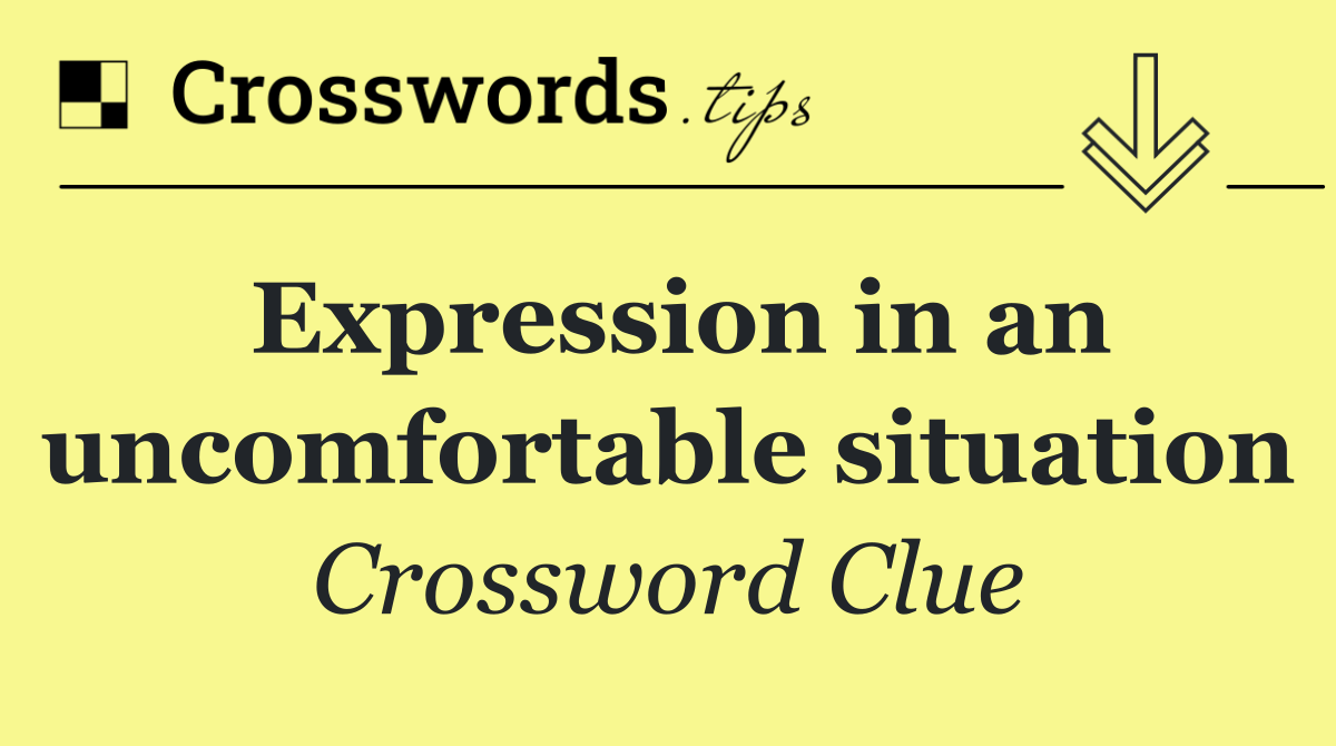 Expression in an uncomfortable situation