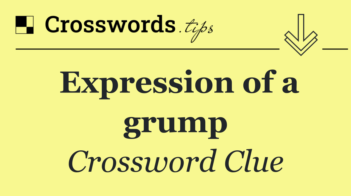 Expression of a grump