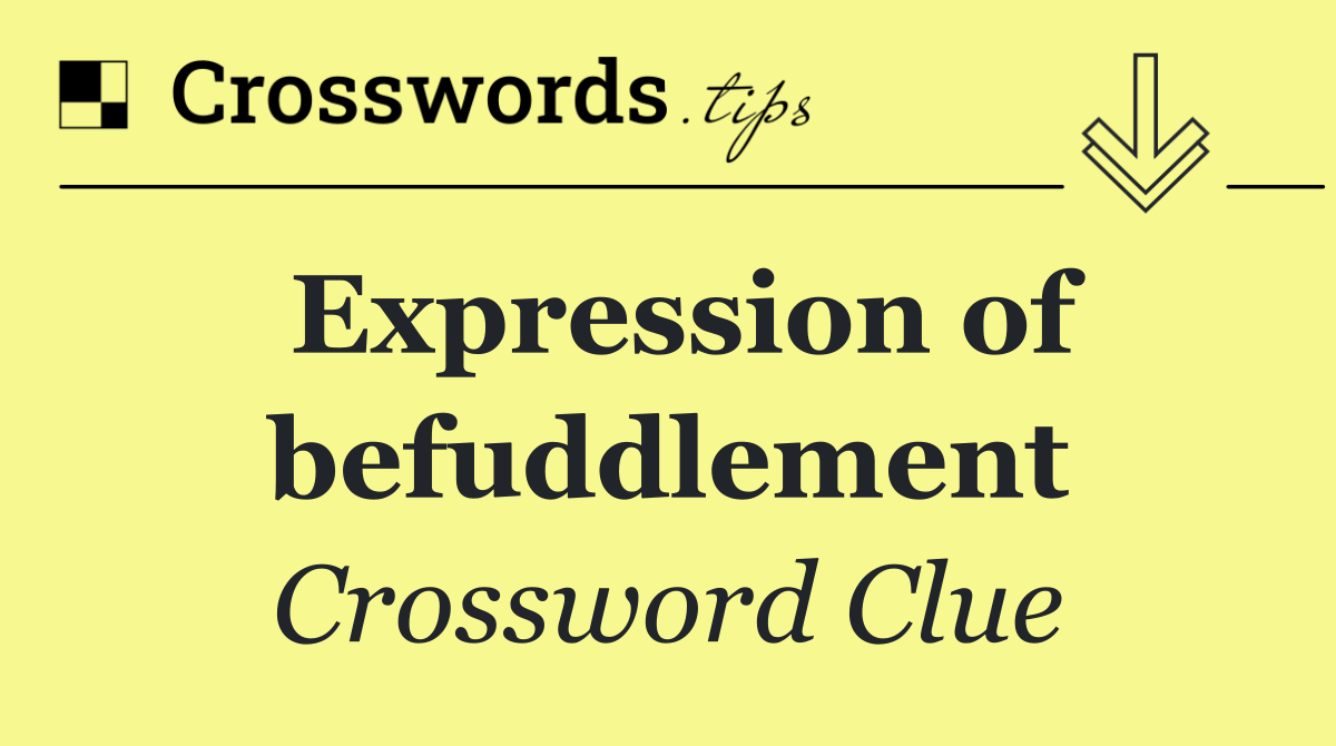 Expression of befuddlement